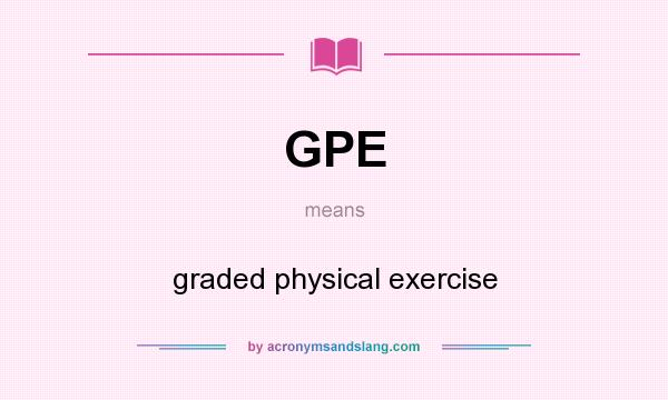 What does GPE mean? It stands for graded physical exercise