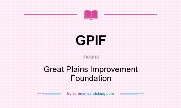 What does GPIF mean? It stands for Great Plains Improvement Foundation