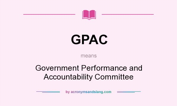 What does GPAC mean? It stands for Government Performance and Accountability Committee
