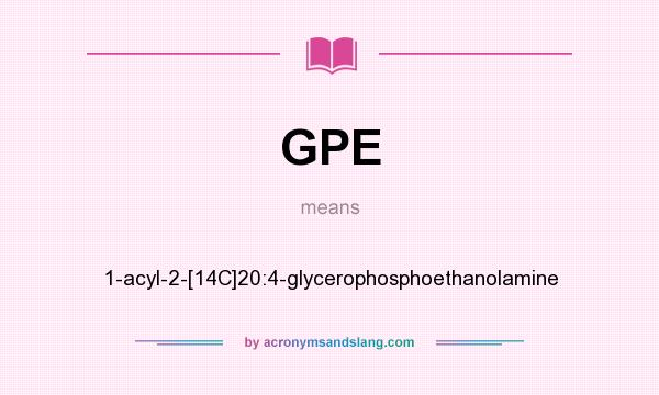 What does GPE mean? It stands for 1-acyl-2-[14C]20:4-glycerophosphoethanolamine