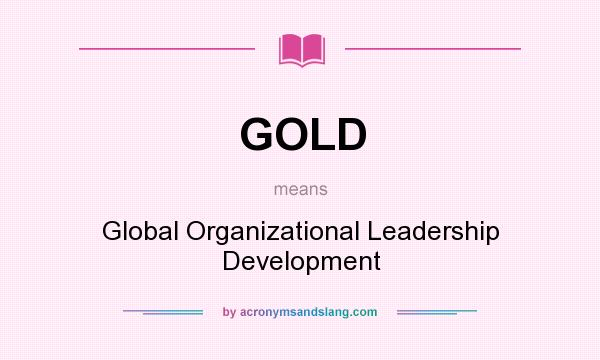 What does GOLD mean? It stands for Global Organizational Leadership Development