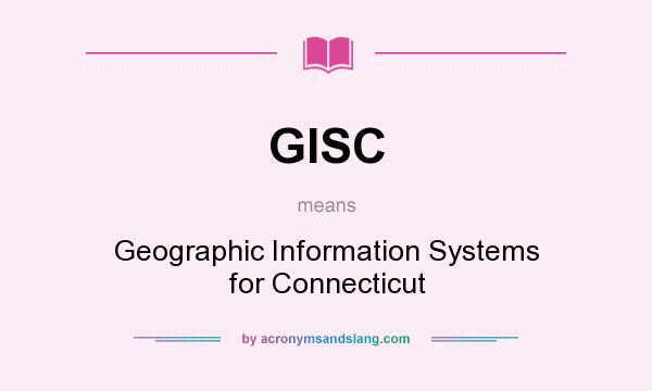 What does GISC mean? It stands for Geographic Information Systems for Connecticut