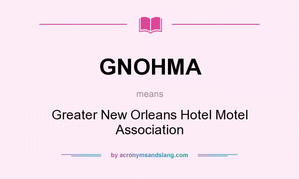 What does GNOHMA mean? It stands for Greater New Orleans Hotel Motel Association