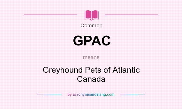 What does GPAC mean? It stands for Greyhound Pets of Atlantic Canada