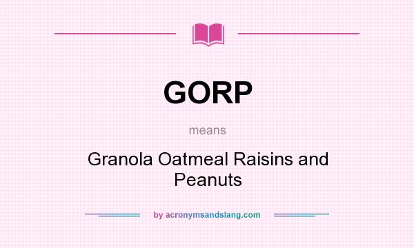 What does GORP mean? It stands for Granola Oatmeal Raisins and Peanuts