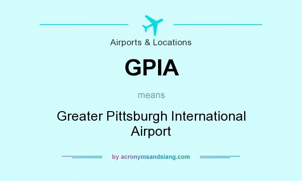 What does GPIA mean? It stands for Greater Pittsburgh International Airport