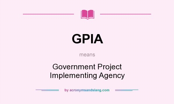What does GPIA mean? It stands for Government Project Implementing Agency