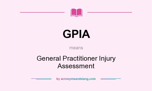 What does GPIA mean? It stands for General Practitioner Injury Assessment
