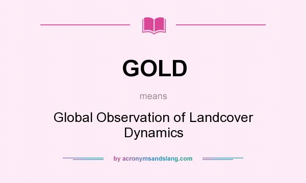 What does GOLD mean? It stands for Global Observation of Landcover Dynamics