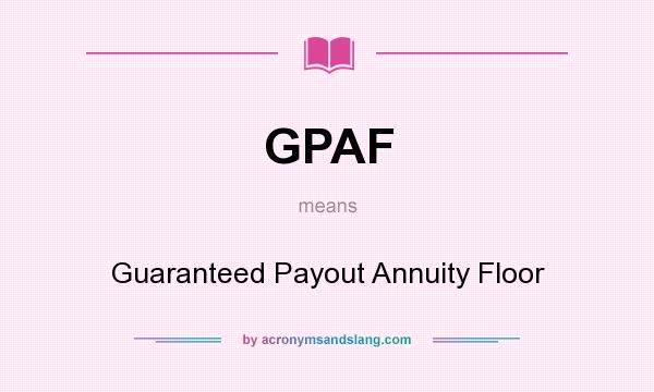 What does GPAF mean? It stands for Guaranteed Payout Annuity Floor