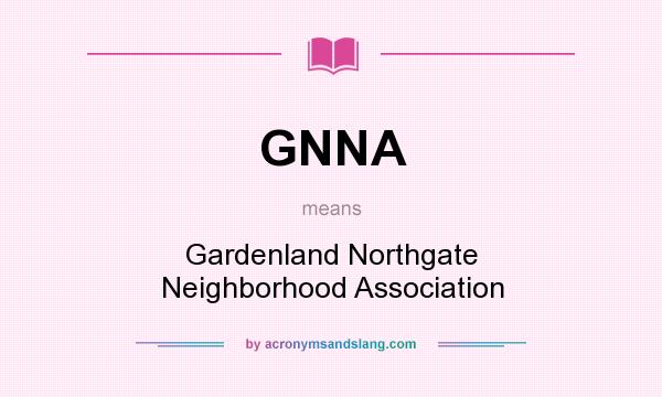 What does GNNA mean? It stands for Gardenland Northgate Neighborhood Association