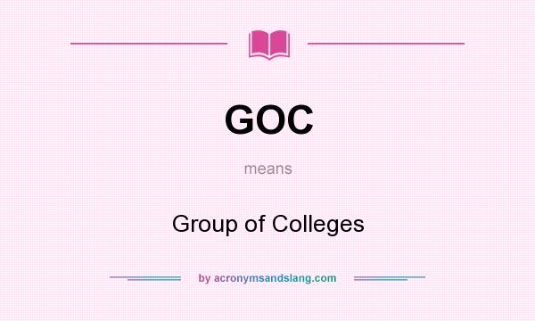 What does GOC mean? It stands for Group of Colleges