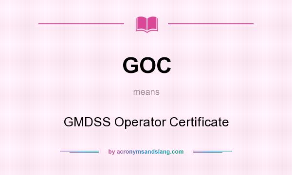 What does GOC mean? It stands for GMDSS Operator Certificate