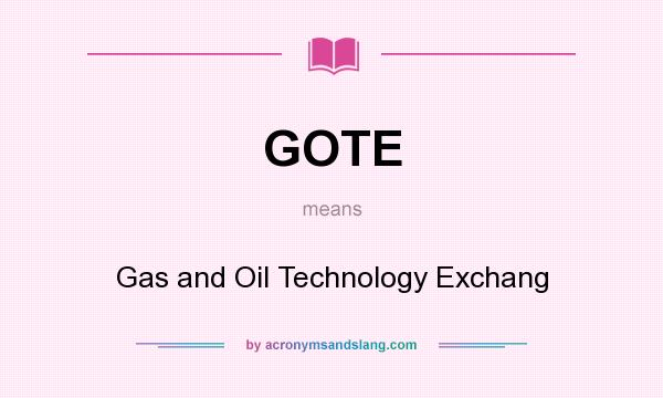 What does GOTE mean? It stands for Gas and Oil Technology Exchang