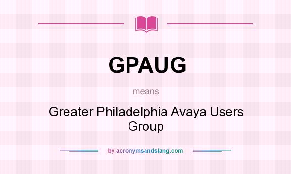What does GPAUG mean? It stands for Greater Philadelphia Avaya Users Group