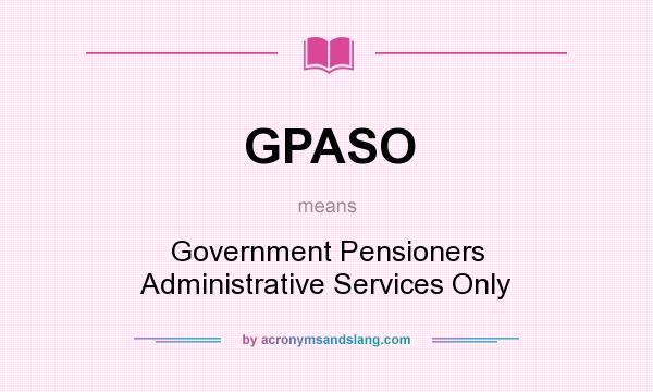What does GPASO mean? It stands for Government Pensioners Administrative Services Only