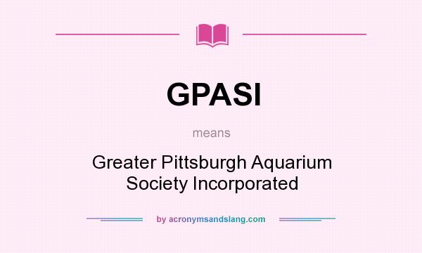 What does GPASI mean? It stands for Greater Pittsburgh Aquarium Society Incorporated