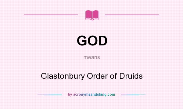 What does GOD mean? It stands for Glastonbury Order of Druids