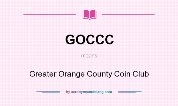 What does GOCCC mean? It stands for Greater Orange County Coin Club