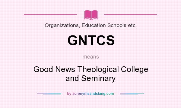 What does GNTCS mean? It stands for Good News Theological College and Seminary
