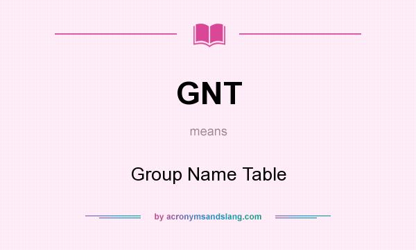 What does GNT mean? It stands for Group Name Table