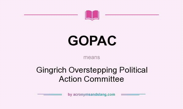 What does GOPAC mean? It stands for Gingrich Overstepping Political Action Committee