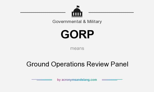 What does GORP mean? It stands for Ground Operations Review Panel