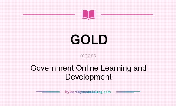 What does GOLD mean? It stands for Government Online Learning and Development