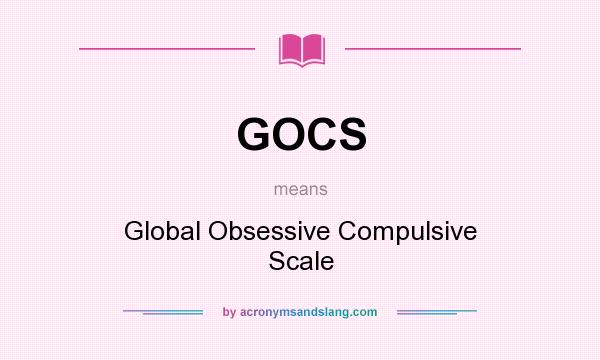What does GOCS mean? It stands for Global Obsessive Compulsive Scale