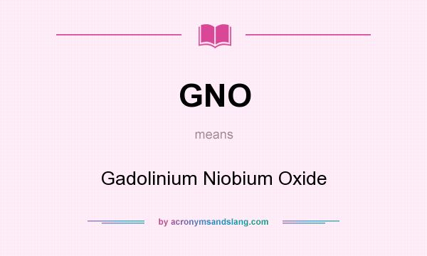 What does GNO mean? It stands for Gadolinium Niobium Oxide