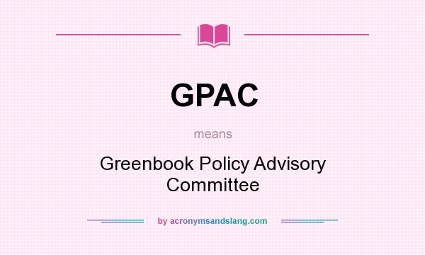 What does GPAC mean? It stands for Greenbook Policy Advisory Committee