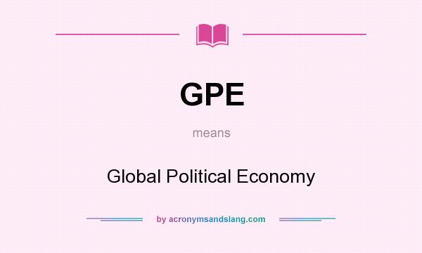 What does GPE mean? It stands for Global Political Economy