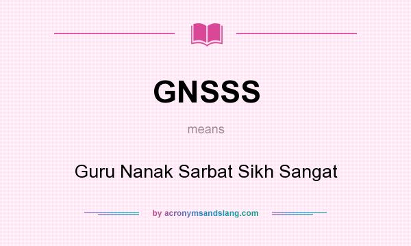 What does GNSSS mean? It stands for Guru Nanak Sarbat Sikh Sangat