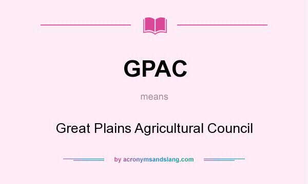 What does GPAC mean? It stands for Great Plains Agricultural Council