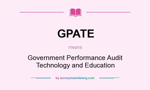What does GPATE mean? It stands for Government Performance Audit Technology and Education