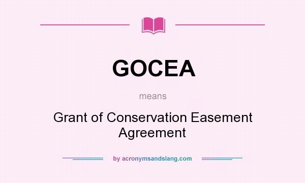 What does GOCEA mean? It stands for Grant of Conservation Easement Agreement