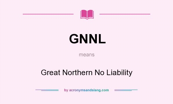 What does GNNL mean? It stands for Great Northern No Liability