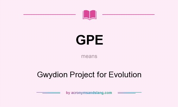 What does GPE mean? It stands for Gwydion Project for Evolution