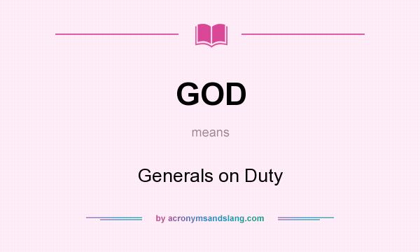 What does GOD mean? It stands for Generals on Duty