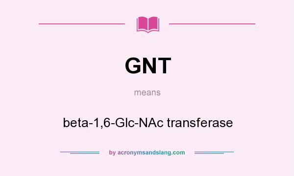 What does GNT mean? It stands for beta-1,6-Glc-NAc transferase