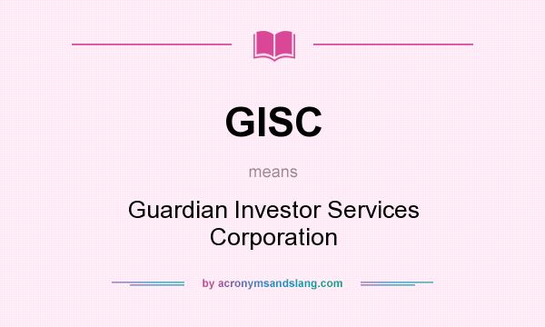 What does GISC mean? It stands for Guardian Investor Services Corporation