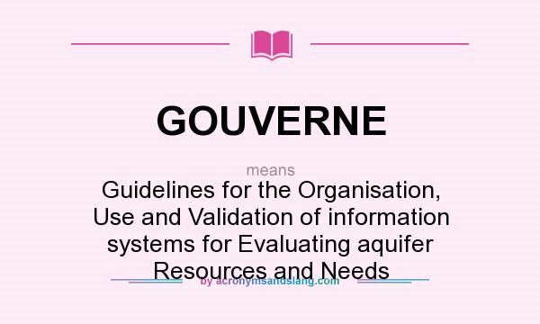 What does GOUVERNE mean? It stands for Guidelines for the Organisation, Use and Validation of information systems for Evaluating aquifer Resources and Needs
