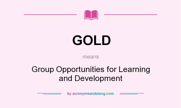 What does GOLD mean? It stands for Group Opportunities for Learning and Development