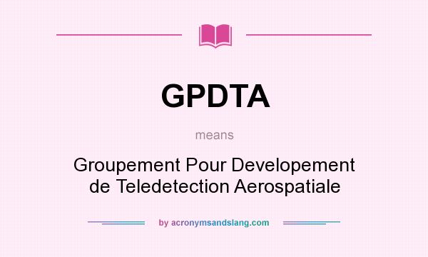 What does GPDTA mean? It stands for Groupement Pour Developement de Teledetection Aerospatiale