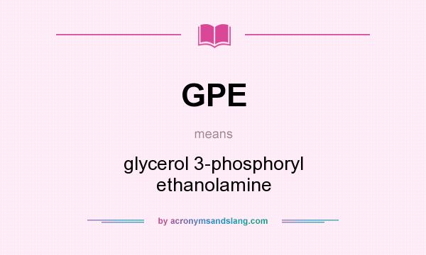 What does GPE mean? It stands for glycerol 3-phosphoryl ethanolamine