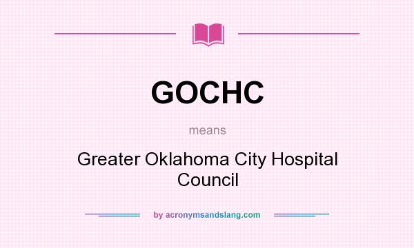 What does GOCHC mean? It stands for Greater Oklahoma City Hospital Council