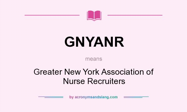 What does GNYANR mean? It stands for Greater New York Association of Nurse Recruiters