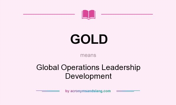 What does GOLD mean? It stands for Global Operations Leadership Development