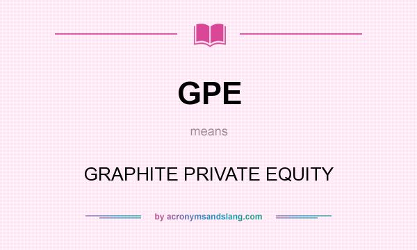 What does GPE mean? It stands for GRAPHITE PRIVATE EQUITY