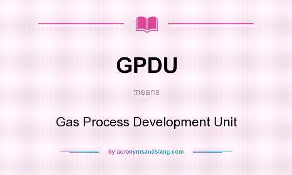 What does GPDU mean? It stands for Gas Process Development Unit